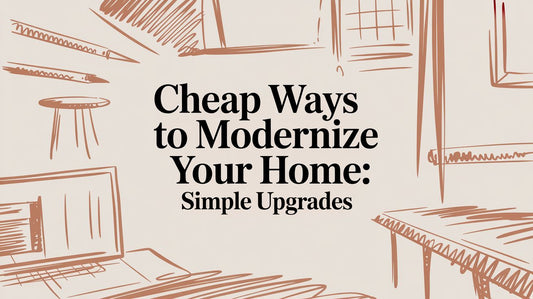 Affordable Ways to Modernize Your Home: Simple Upgrades